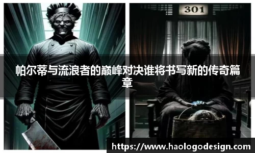 帕尔蒂与流浪者的巅峰对决谁将书写新的传奇篇章