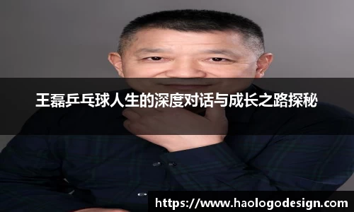 王磊乒乓球人生的深度对话与成长之路探秘
